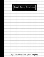 Graph Paper Notebook: Composition School Book 1/2 inch squares 0.5" Grid Lines (100 pages) Ruled, Squared Graphing Paper, Blank Quad Ruled, Not Perforated, Perfect Binding, 8.5" x 11" 1087015405 Book Cover