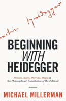 Beginning with Heidegger: Strauss, Rorty, Derrida, Dugin and the Philosophical Constitution of the Political 1912975793 Book Cover