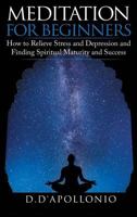 Meditation: Meditation For Beginners: How To Relieve Stress, Anxiety And Depression 1540599248 Book Cover