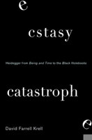 Ecstasy, Catastrophe: Heidegger from Being and Time to the Black Notebooks (SUNY series in Contemporary Continental Philosophy) 1438458266 Book Cover