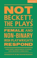 Not Beckett, The Plays: Female and Non-binary Irish Playwrights Respond (Methuen Drama Play Collections) 1350547263 Book Cover