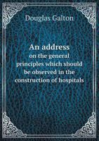 An Address on the General Principles Which Should Be Observed in the Construction of Hospitals 1432694502 Book Cover