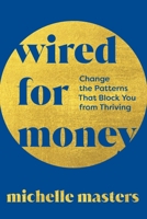 Wired for Money: Change the Patterns That Block You from Thriving 1649634609 Book Cover