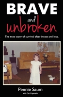 Brave and Unbroken: The True Story of Survival After Incest and Loss 1543930891 Book Cover