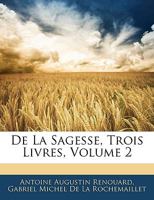De La Sagesse, Trois Livres, Volume 2 114577170X Book Cover