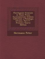 Florilegium Graecum in Usum Primi Gymnasiorum Ordinis Collectum a Philologis Afranis, Part 9 1295393670 Book Cover