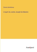 L'esprit Du Comte Joseph De Maistre: Précédé D'un Essai Sur Sa Vie Et Ses Écrits 1142870413 Book Cover