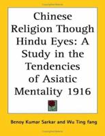 Chinese Religion Though Hindu Eyes: A Study in the Tendencies of Asiatic Mentality 1916 1417977779 Book Cover
