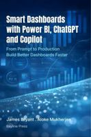 Smart Dashboards with Power BI, ChatGPT and Copilot: From Prompt to Production: Build Better Dashboards Faster B0GSH3BBLK Book Cover