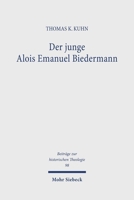 Der Junge Alois Emanuel Biedermann: Lebensweg Und Theologische Entwicklung Bis Zur 'Freien Theologie' 1819-1844 3161467140 Book Cover