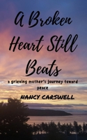 A Broken Heart Still Beats: a grieving mother's journey toward peace B0CWJP3V86 Book Cover