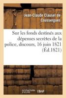 Sur les fonds destinés aux dépenses secrètes de la police, discours, séance publique, 16 juin 1821 2019243024 Book Cover