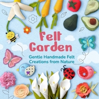 Felt Garden: Gentle Handmade Felt Creations from Nature B0GHHP1QLB Book Cover