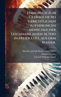 Handbuch zum Gebrauche bei gerichtlichen Aufhebungen menschlicher Leichname jeden Alters in freier Luft, aus dem Wasser. (German Edition) 1024526704 Book Cover