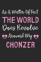 As A Matter Of Fact The World Does Revolve Around My Chonzer: Lined Journal, 120 Pages, 6 x 9, Chonzer Dog Gift Idea, Black Matte Finish (As A Matter ... World Does Revolve Around My Chonzer Journal) 1711675083 Book Cover