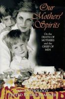 Our Mothers' Spirits: Great Writers on the Death of Mothers and the Grief of Men 0060987316 Book Cover