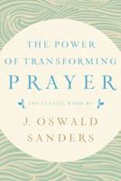 The Power of Transforming Prayer: The Classic Work by J. Oswald Sanders 1627079564 Book Cover