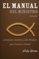 El Manual Del Ministro Evangélico: Ceremonias, oraciones y actos litúrgicos para el servicio cristiano (Spanish Edition) B0F5NWGL3P Book Cover