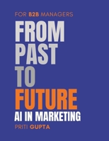 From Past to Future: AI in Marketing for B2B Managers B0CWDN8HKC Book Cover