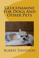 Glucosamine for Dogs and Other Pets: Glucosamine Chondroitin for Dogs and Other Pets 1469987643 Book Cover
