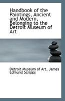 Handbook of the Paintings, Ancient and Modern, Belonging to the Detroit Museum of Art 1018284036 Book Cover