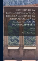 Historia De La Revolución Española, Desde La Guerra De La Independencia Á La Restauración En Sagunto, 1808-1874; Volume 3 1016077726 Book Cover