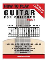 How To Play Guitar For Children Book 1: The Best Way To Learn And Play 1502804719 Book Cover