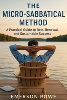 The Micro-Sabbatical Method: A Practical Guide to Rest, Renewal, and Sustainable Success B0FWCJJDVM Book Cover