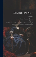 Shakespeare: His Life, Art, And Characters: With An Historical Sketch Of The Origin And Growth Of Drama In England; Volume 2 1019705604 Book Cover