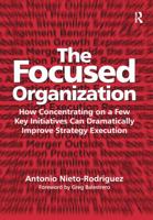 The Focused Organization: How Concentrating on a Few Key Initiatives Can Dramatically Improve Strategy Execution 113827416X Book Cover