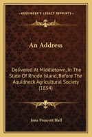 An Address: Delivered At Middletown, In The State Of Rhode Island, Before The Aquidneck Agricultural Society 1166418146 Book Cover