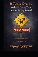 If You’re Over 30 and Still Doing This, You’re Falling Behind: The Hidden Habits, Mindsets, and Patterns That Stop Adults From Growing — And How to Change Them B0GR58X7X7 Book Cover