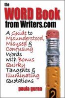 The Word Book from Writers.Com: A Guide to Misused, Misunderstood and Confusing Words With Bonus Quirky Tangents and Illuminating Quotations 097429070X Book Cover