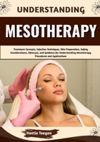 Understanding Mesotherapy: Treatment Concepts, Injection Techniques, Skin Preparation, Safety Considerations, Aftercare, and Guidance for Understanding Mesotherapy Procedures and Applications B0HHFJQZ8D Book Cover