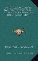 Het Seldzaem Leven, En Wonderlycke Doodt Van Den H. Alexius, Oorspronck Der Alexianen (1711) 1104864460 Book Cover