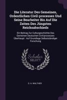 Die Literatur Des Gemeinen, Ordentlichen Civil-processes Und Seine Bearbeiter Bis Auf Die Zeiten Des Jüngsten Reichsabschieds: Ein Beitrag Zur ... : Auf Grundlage Selbstständiger Forschung 1378348885 Book Cover