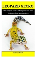 Leopard Gecko: The Complete Guide On Everything You Need To Know About Leopard Gecko 1650194501 Book Cover