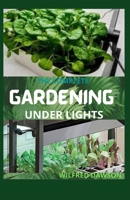 The Complete Gardening Under Lights: Easy Guide on How to Grow Plants Indoors Under Various Lighting Conditions B08TT5T147 Book Cover