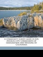A Community Survey Made in Los Angeles City. Commission of Immigration and Housing of California 1355037484 Book Cover