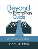 Beyond the Estate Plan Guide: IMPORTANT DETAILS YOUR FAMILY NEEDS WHEN YOU ARE NOT HERE TO TELL THEM 1956543120 Book Cover