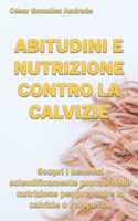 ABITUDINI E NUTRIZIONE CONTRO LA CALVIZIE: Scopri i benefici scientificamente provati della nutrizione per prevenire la calvizie o l'alopecia (Libri ... e salute in Italiano) (Italian Edition) B0B4DQM638 Book Cover