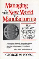 Managing in the New World of Manufacturing: How Companies Can Improve Operations to Compete Globally 0136171435 Book Cover