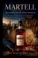 MARTELL INSPIRING HISTORY BEHIND THE BOTTLE: How One French Cognac House Survived Changing Times and Built a Reputation for Elegance, Craftsmanship, ... Prestige (CILLECTIONS OF SOME WINE HISTORY) B0HDP7K9SC Book Cover
