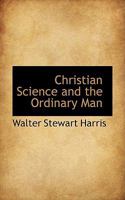 Christian Science and the Ordinary Man; a Discussion of Some of the Teachings of Mary Baker Eddy, Di 1530886538 Book Cover