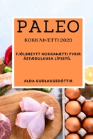 Paleo kokkaÞætti 2023: Fjölbreytt kokkaÞætti fyrir ástæðulausa lífsstíl 1837528136 Book Cover