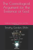 The Cosmological Argument for the Existence of God: Traditional Arguments, Criticisms, and New Directions 1795662344 Book Cover