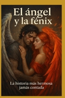 El ángel y la Fenix la historia mas hermosa jamás contada (Spanish Edition) B0FFLJ2HD2 Book Cover