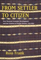 From Settler to Citizen: New Mexican Economic Development and the Creation of Vecino Society, 1750-1820 0520251598 Book Cover