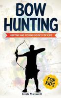 Bow Hunting for Kids: Hunting and Fishing Books for Kids 179089901X Book Cover