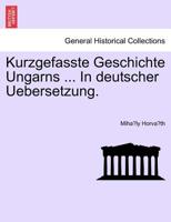 Kurzgefasste Geschichte Ungarns ... In deutscher Uebersetzung. Zweiter Band. 1241460035 Book Cover